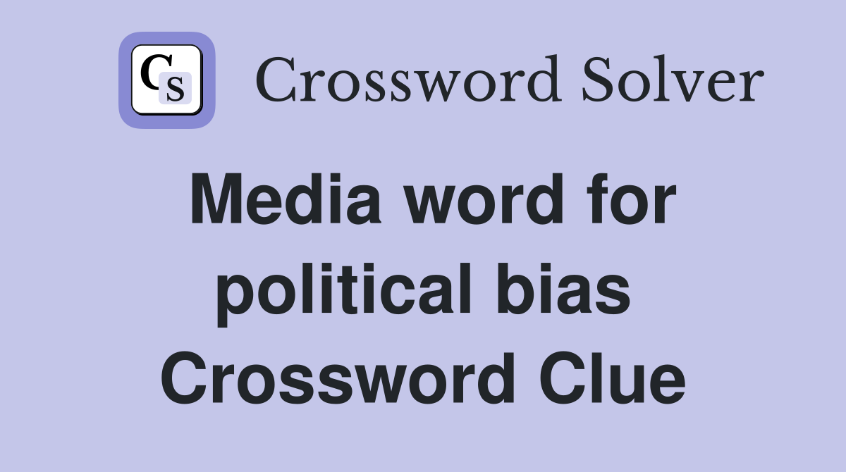 Media word for political bias Crossword Clue