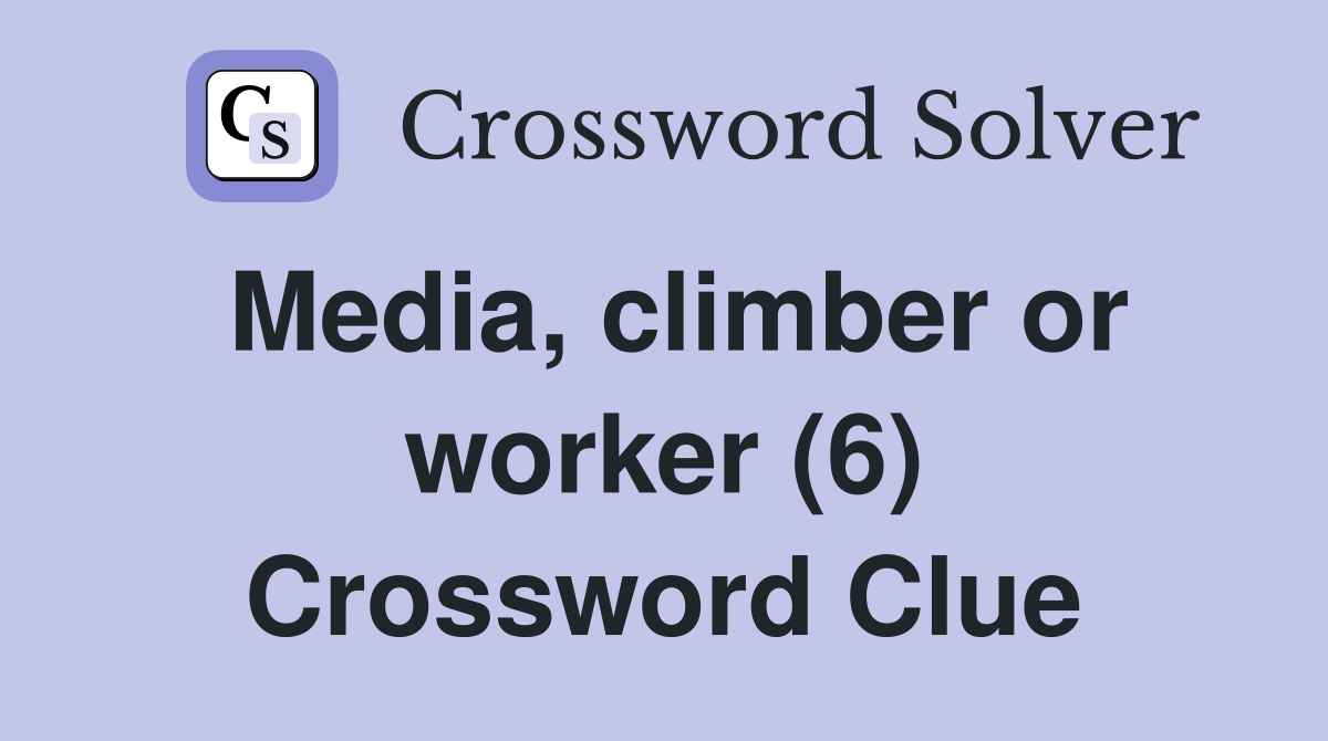 Media, climber or worker (6) Crossword Clue