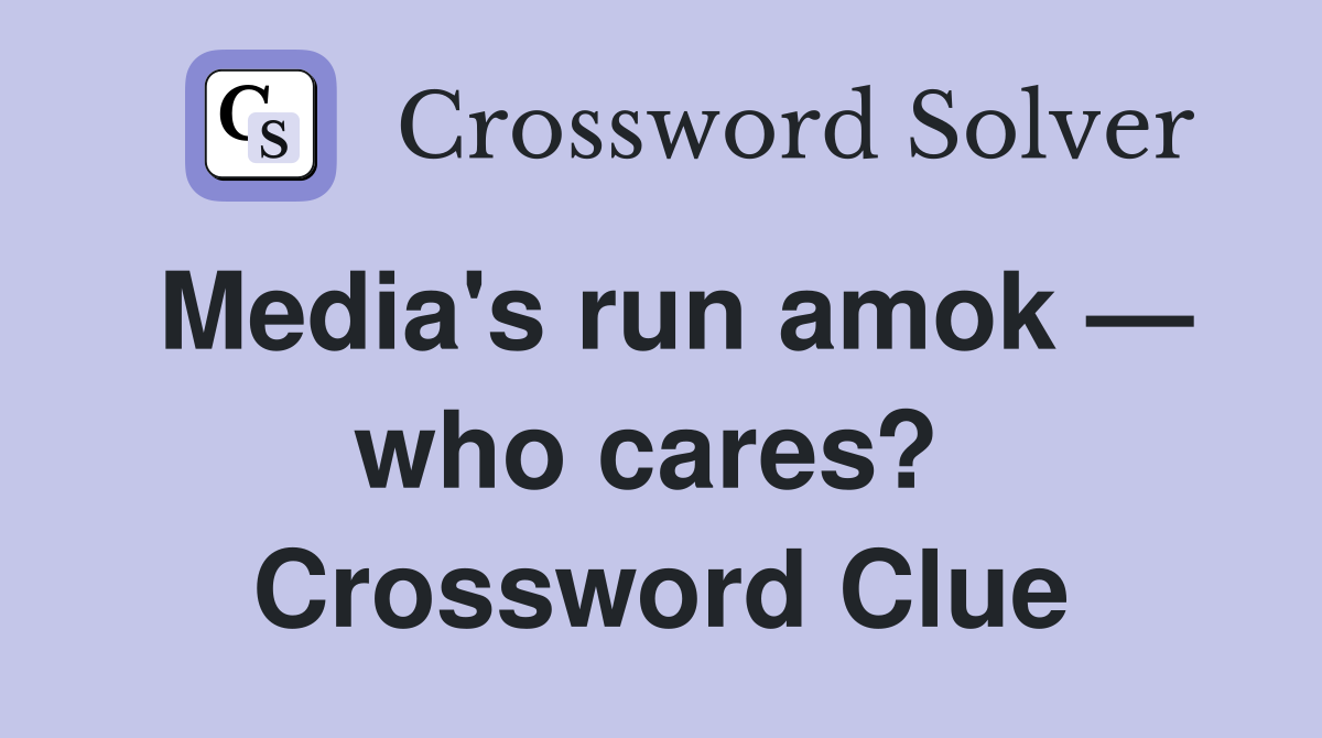 Media's run amok — who cares?  Crossword Clue