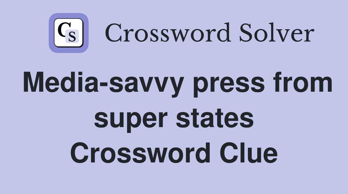 Media-savvy press from super states Crossword Clue