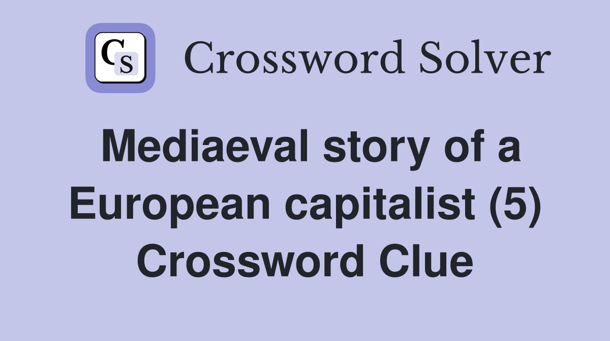 Mediaeval story of a European capitalist (5) Crossword Clue