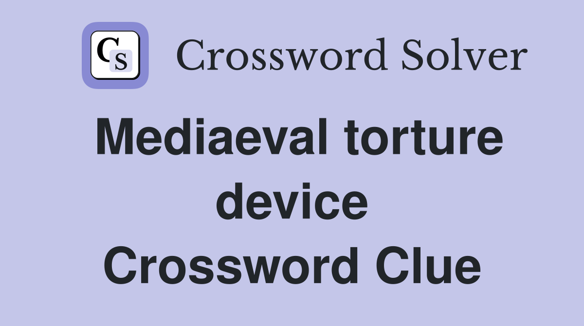 Mediaeval torture device Crossword Clue