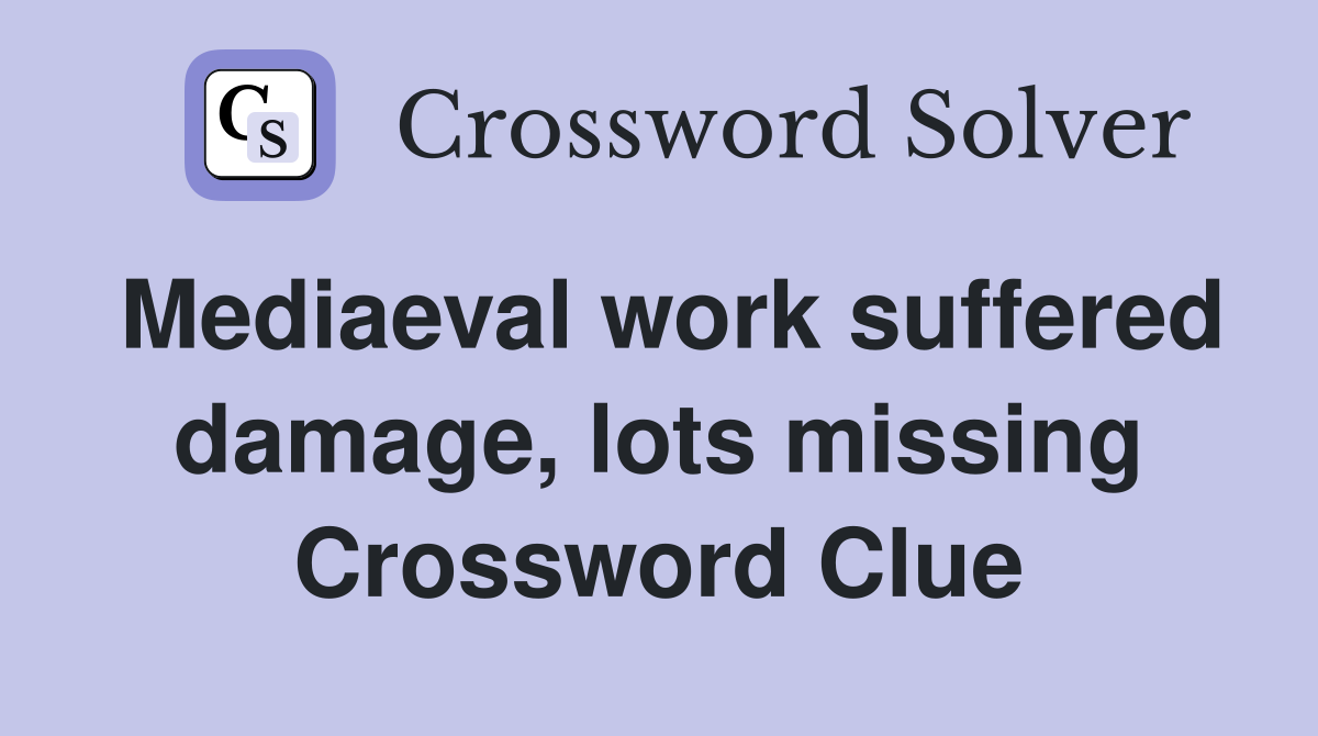 Mediaeval work suffered damage, lots missing Crossword Clue