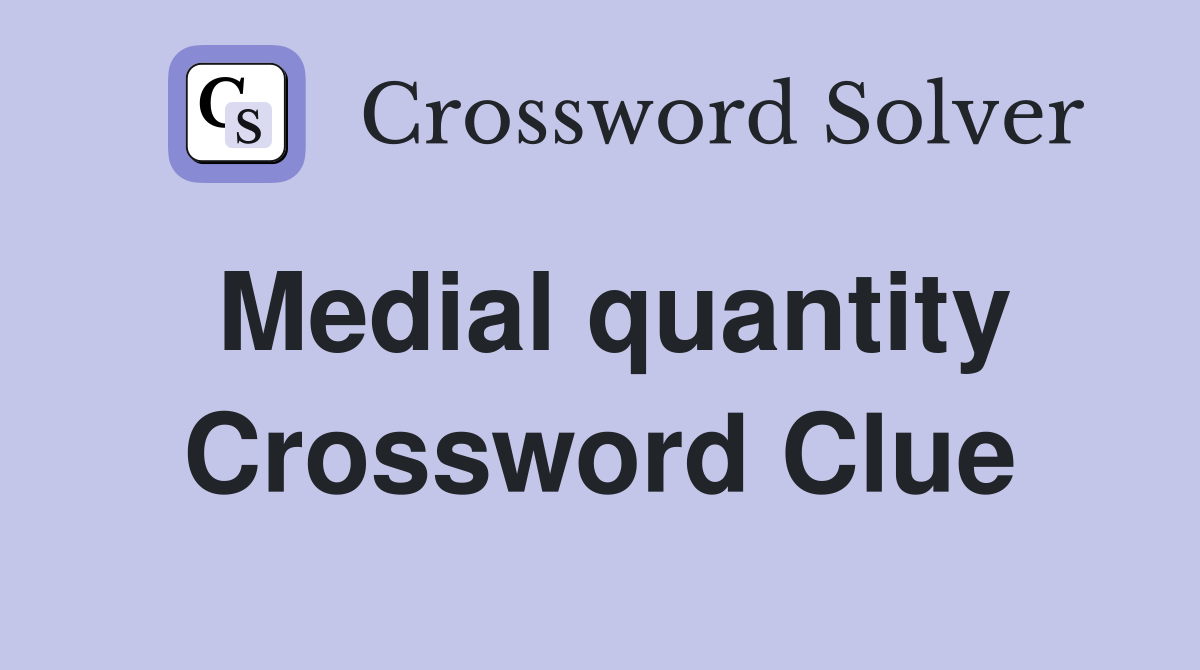 Medial quantity Crossword Clue