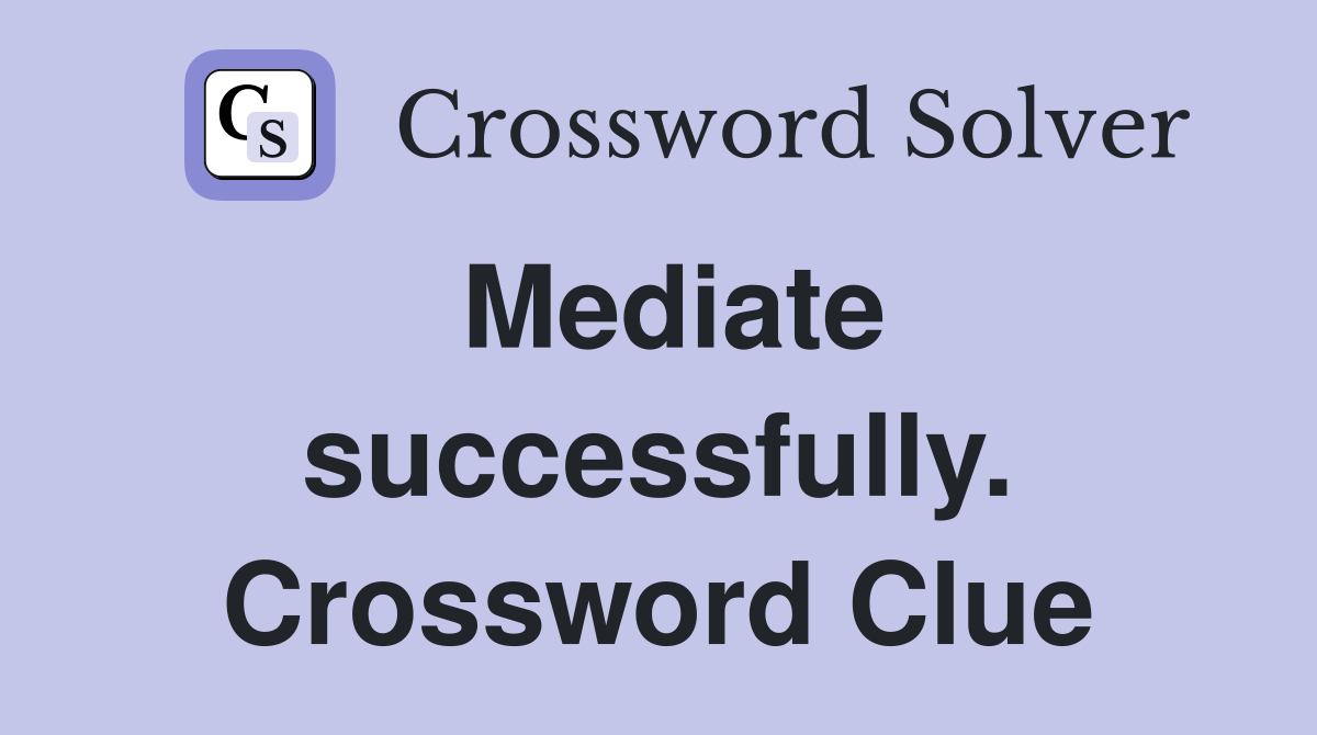 Mediate successfully. Crossword Clue