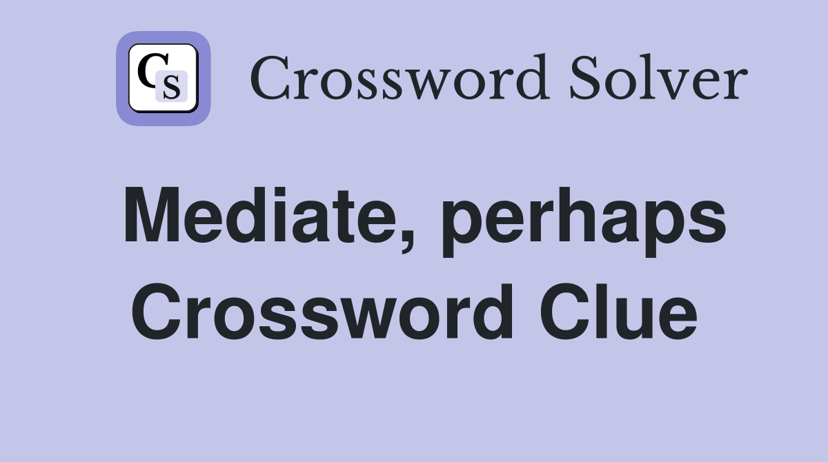 Mediate, perhaps Crossword Clue