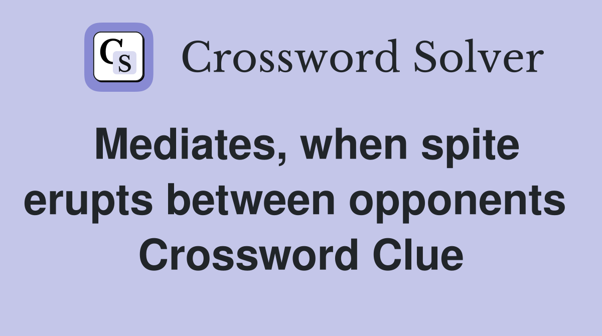 Mediates, when spite erupts between opponents  Crossword Clue