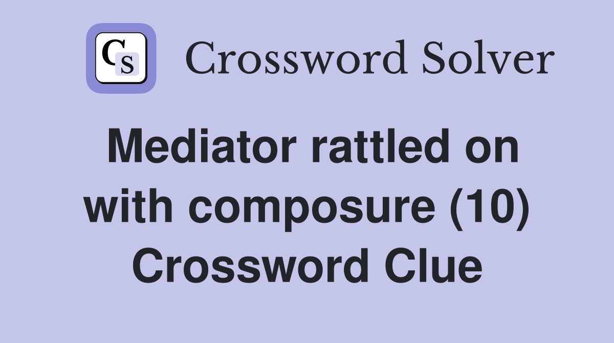 Mediator rattled on with composure (10) Crossword Clue