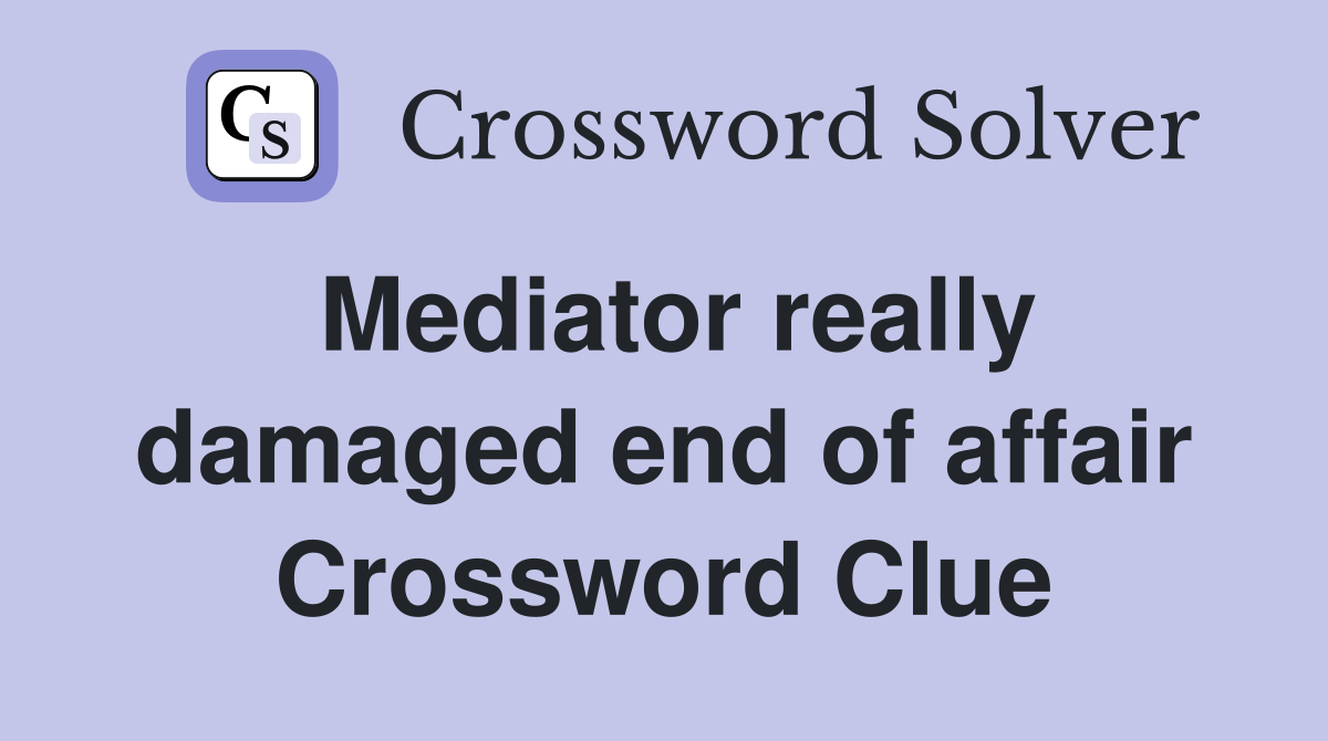 Mediator really damaged end of affair Crossword Clue