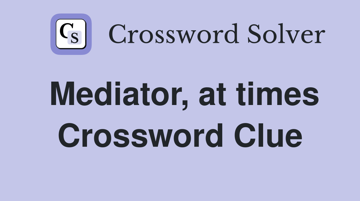 Mediator, at times Crossword Clue