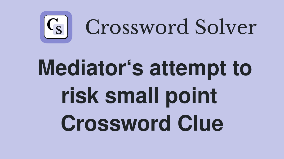 Mediator‘s attempt to risk small point  Crossword Clue