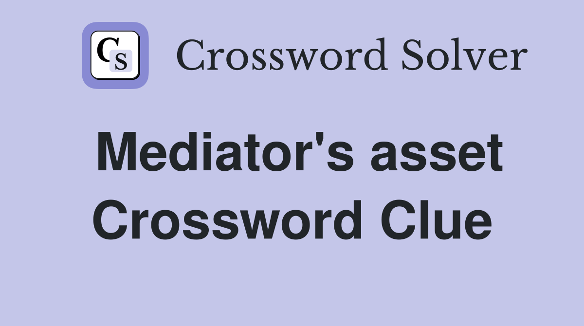 Mediator's asset Crossword Clue