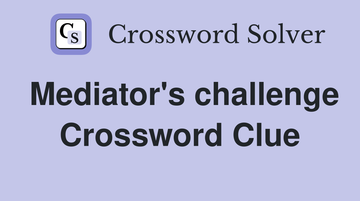 Mediator's challenge Crossword Clue