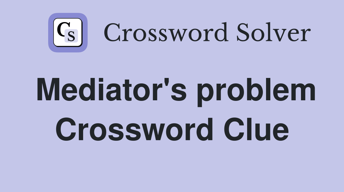 Mediator's problem Crossword Clue