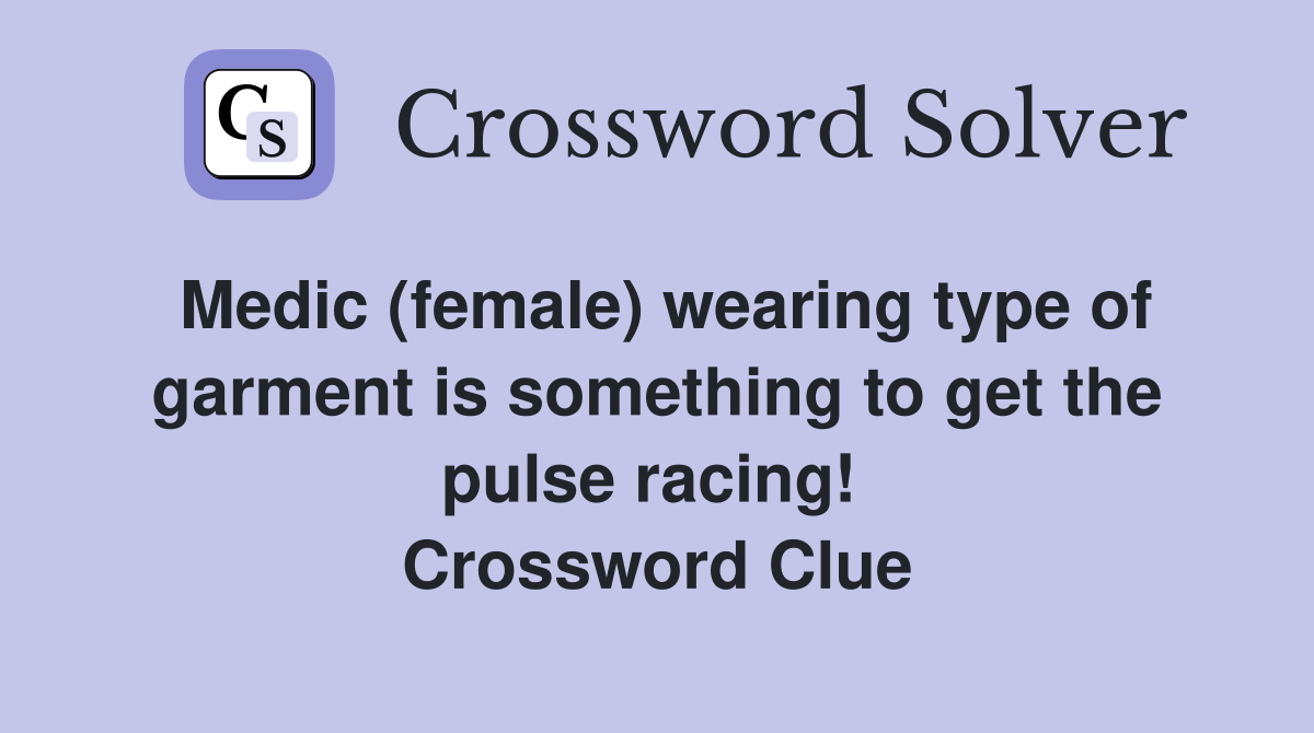 Medic (female) wearing type of garment is something to get the pulse racing!  Crossword Clue
