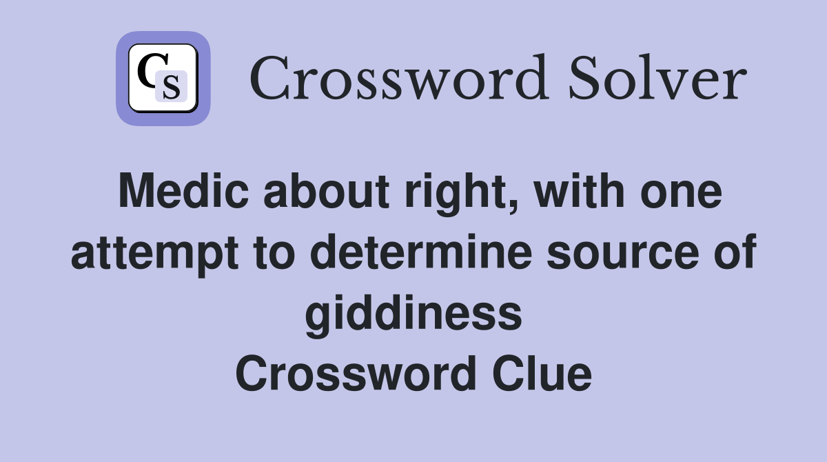 Medic about right, with one attempt to determine source of giddiness Crossword Clue