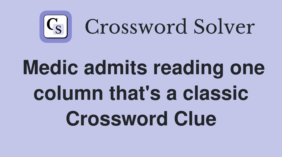Medic admits reading one column that's a classic Crossword Clue