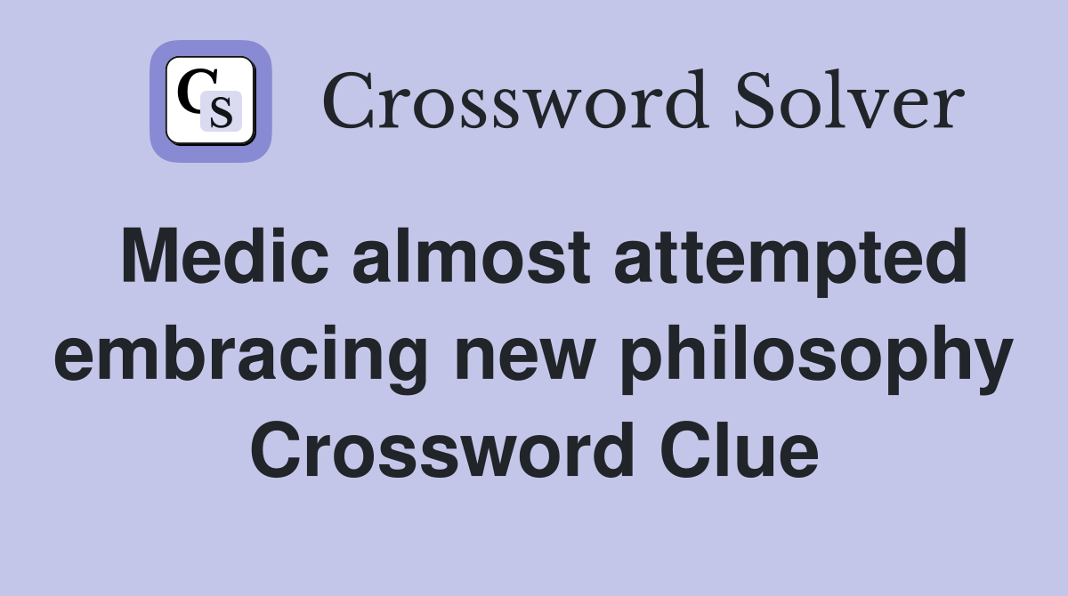 Medic almost attempted embracing new philosophy Crossword Clue