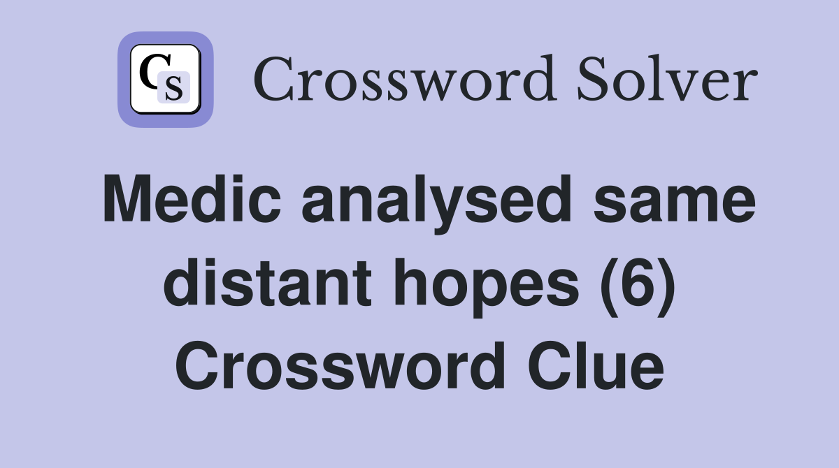 Medic analysed same distant hopes (6) Crossword Clue