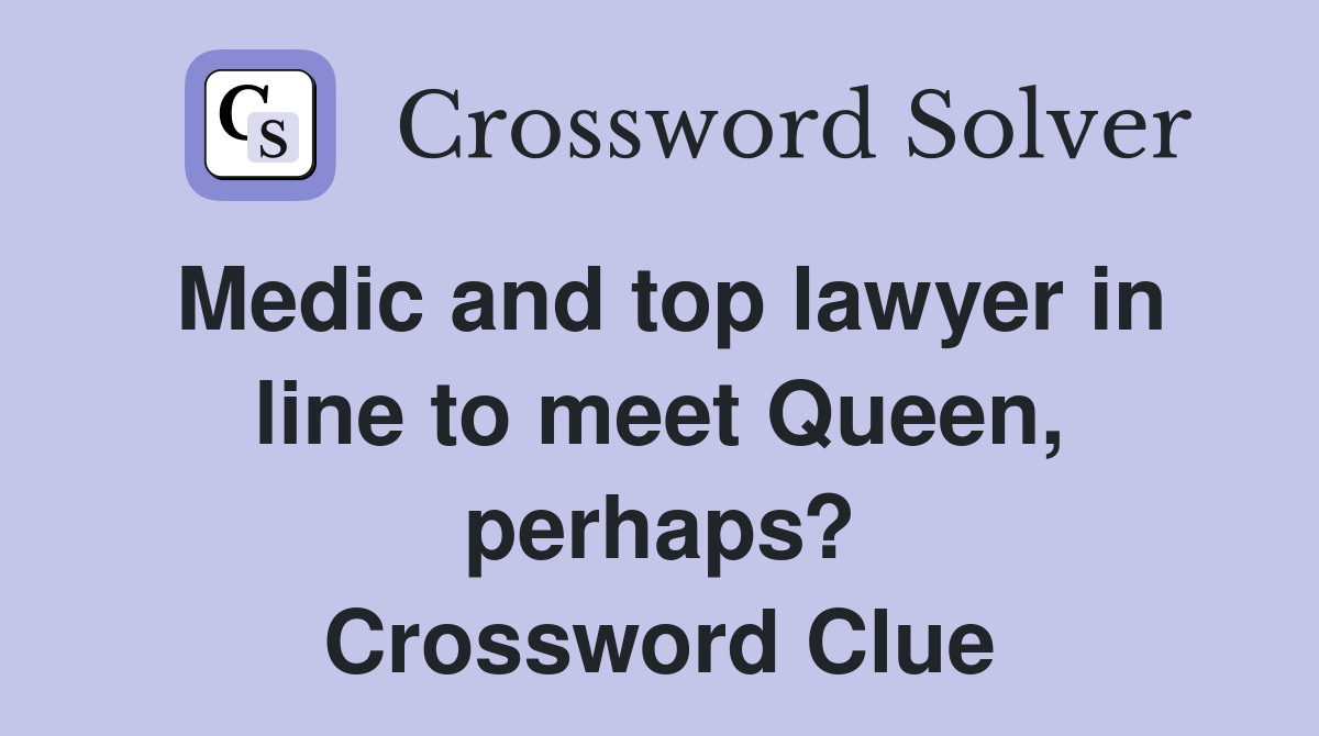 Medic and top lawyer in line to meet Queen, perhaps? Crossword Clue