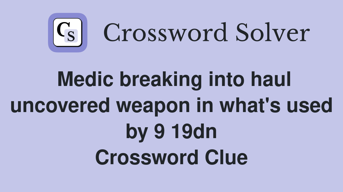 Medic breaking into haul uncovered weapon in what's used by 9 19dn Crossword Clue