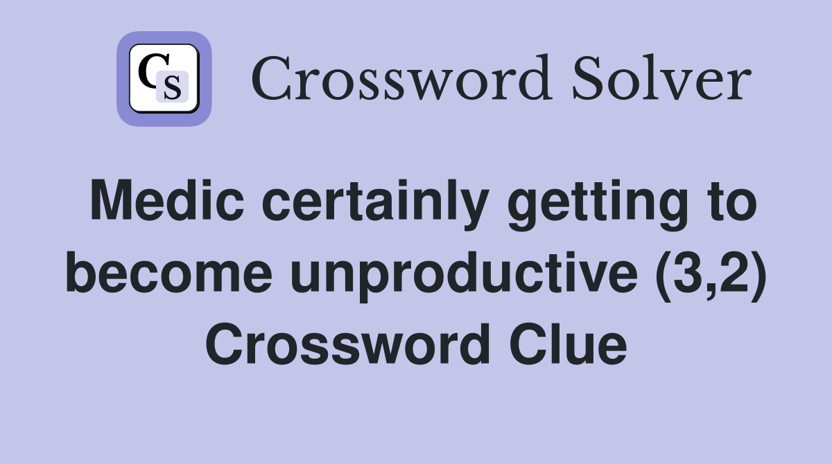 Medic certainly getting to become unproductive (3,2) Crossword Clue