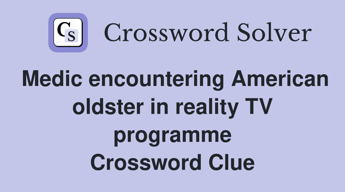 Medic encountering American oldster in reality TV programme Crossword Clue