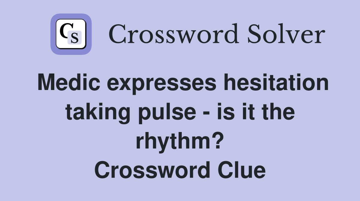 Medic expresses hesitation taking pulse - is it the rhythm? Crossword Clue