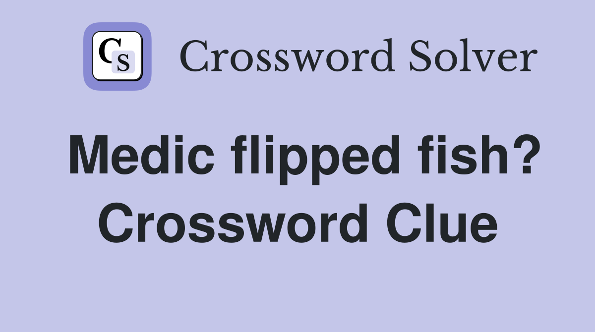 Medic flipped fish? Crossword Clue