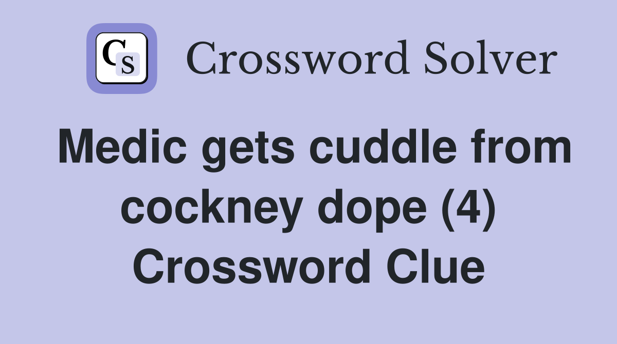Medic gets cuddle from cockney dope (4) Crossword Clue