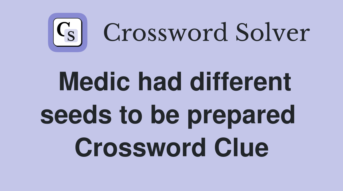 Medic had different seeds to be prepared  Crossword Clue