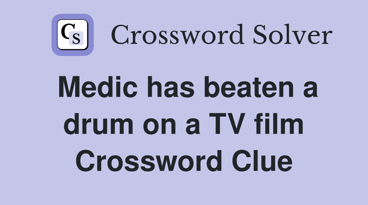 Medic has beaten a drum on a TV film Crossword Clue