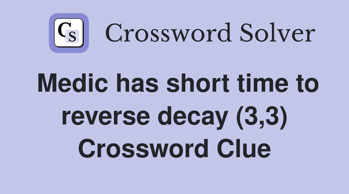 Medic has short time to reverse decay (3,3) Crossword Clue