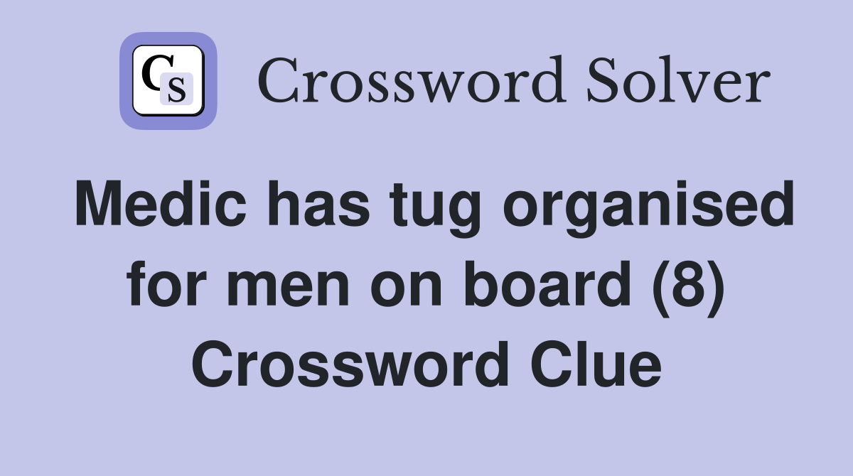Medic has tug organised for men on board (8) Crossword Clue