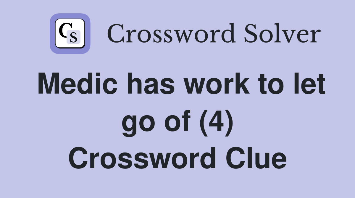 Medic has work to let go of (4) Crossword Clue