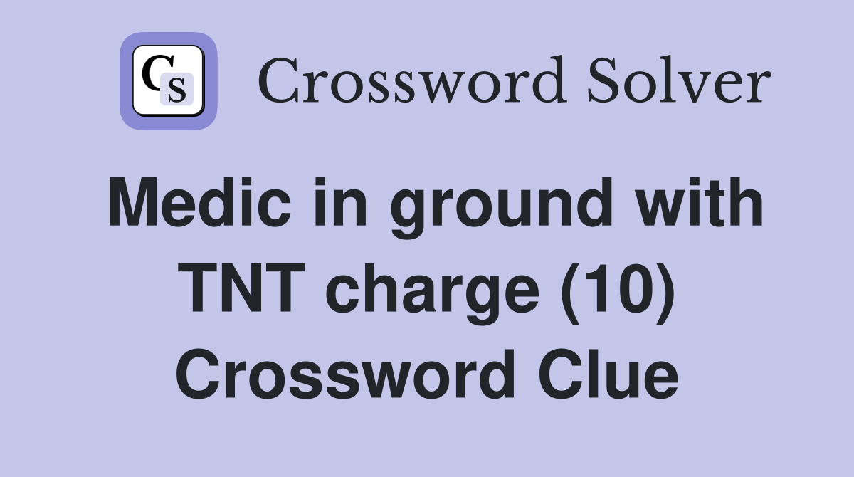 Medic in ground with TNT charge (10) Crossword Clue