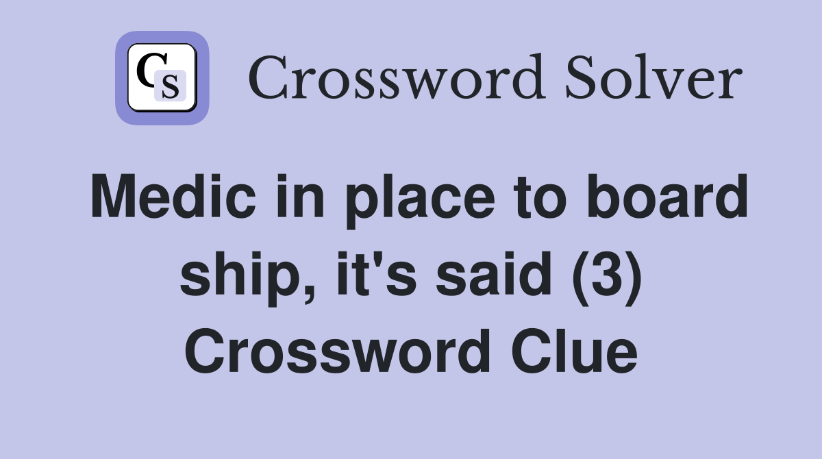 Medic in place to board ship, it's said (3) Crossword Clue