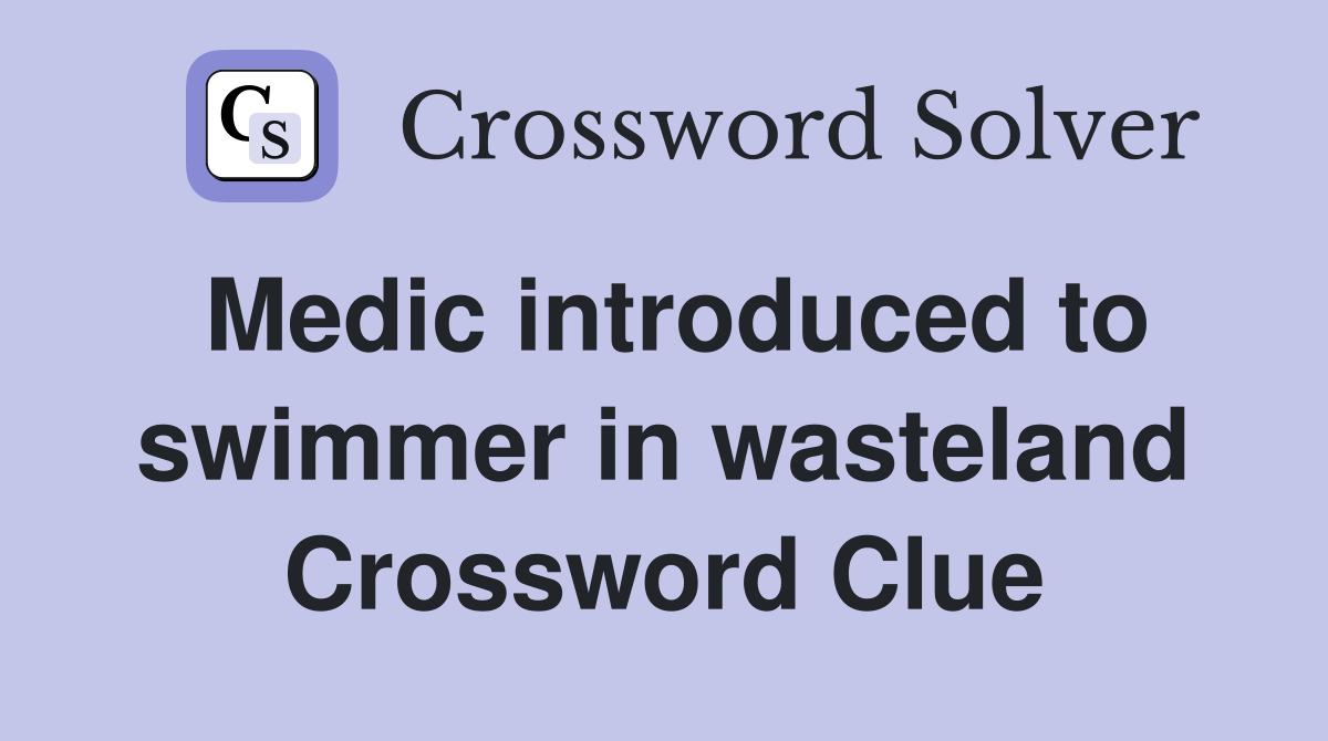 Medic introduced to swimmer in wasteland Crossword Clue