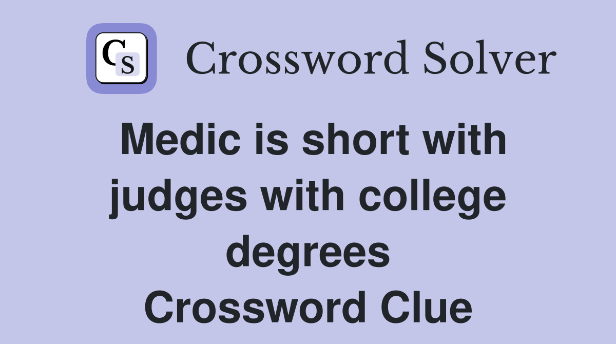 Medic is short with judges with college degrees Crossword Clue