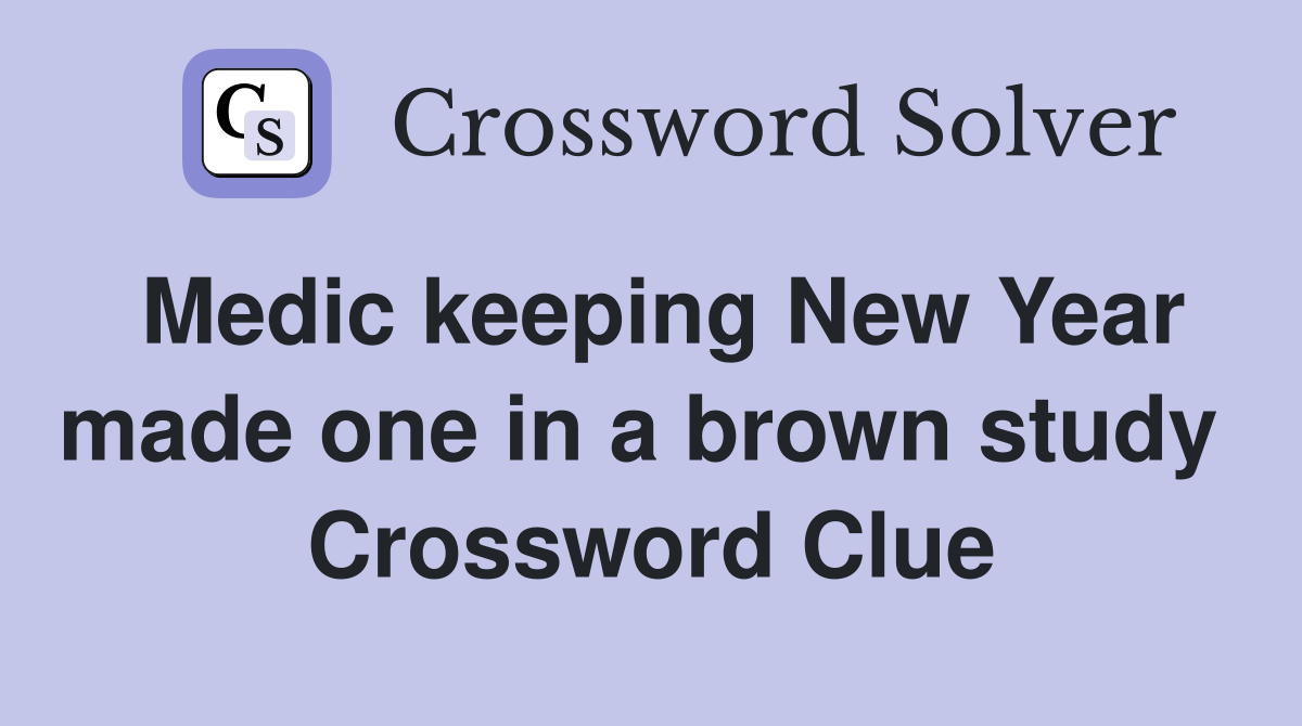 Medic keeping New Year made one in a brown study  Crossword Clue