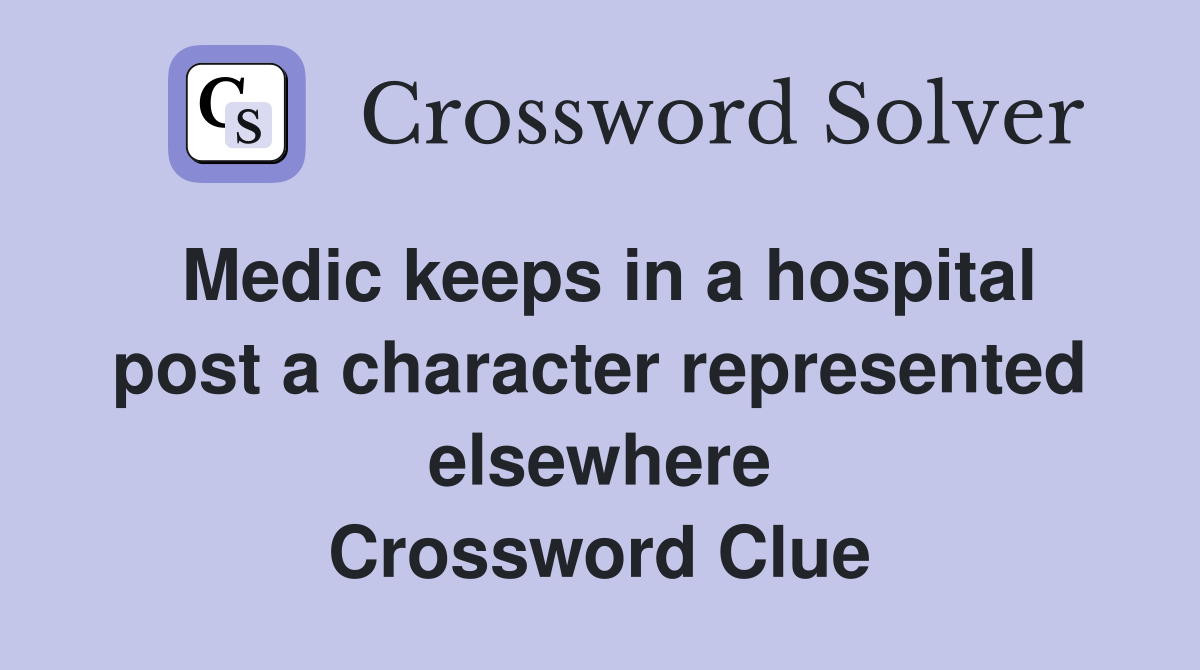 Medic keeps in a hospital post a character represented elsewhere Crossword Clue