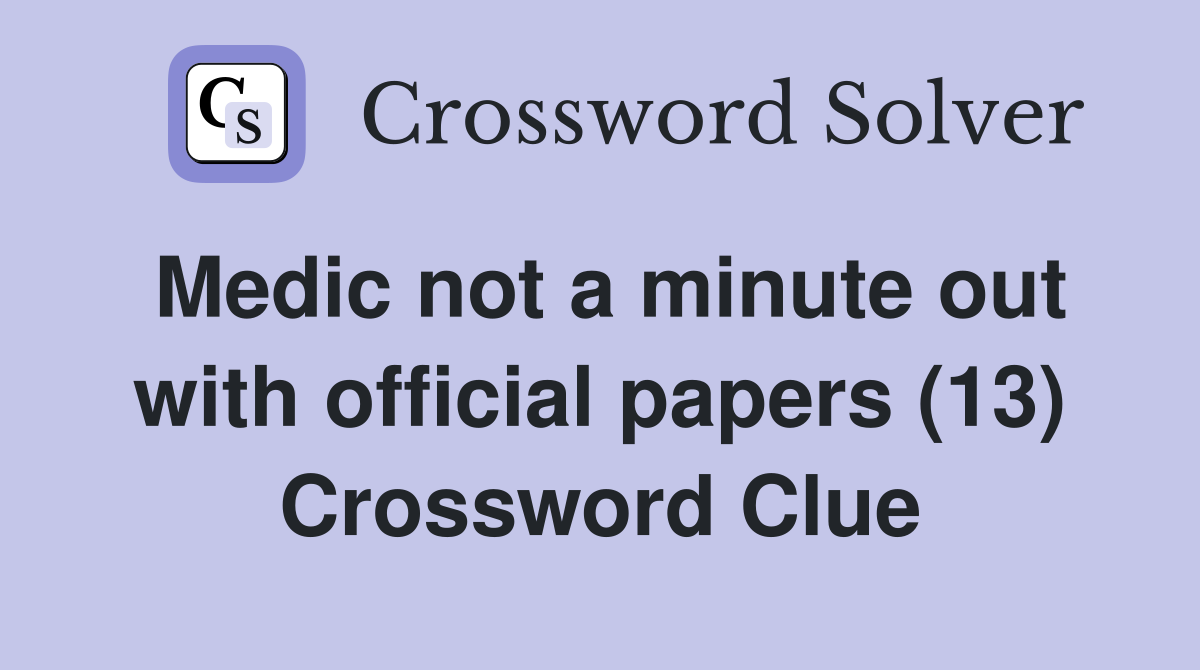 Medic not a minute out with official papers (13) Crossword Clue