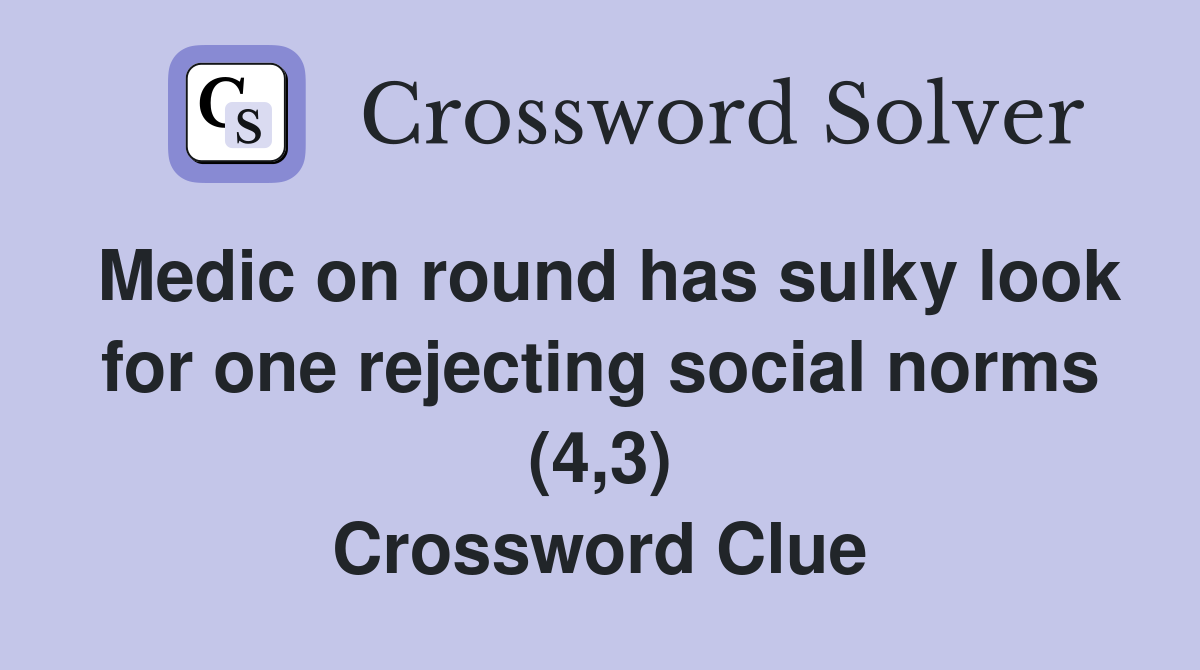 Medic on round has sulky look for one rejecting social norms (4,3) Crossword Clue