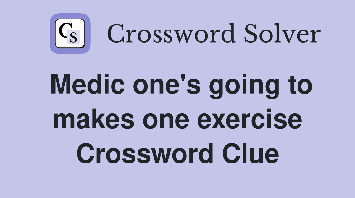 Medic one's going to makes one exercise Crossword Clue