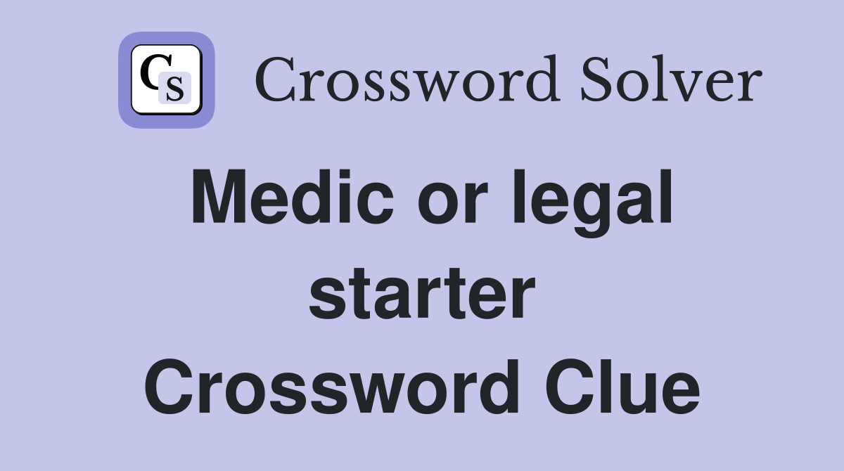 Medic or legal starter Crossword Clue