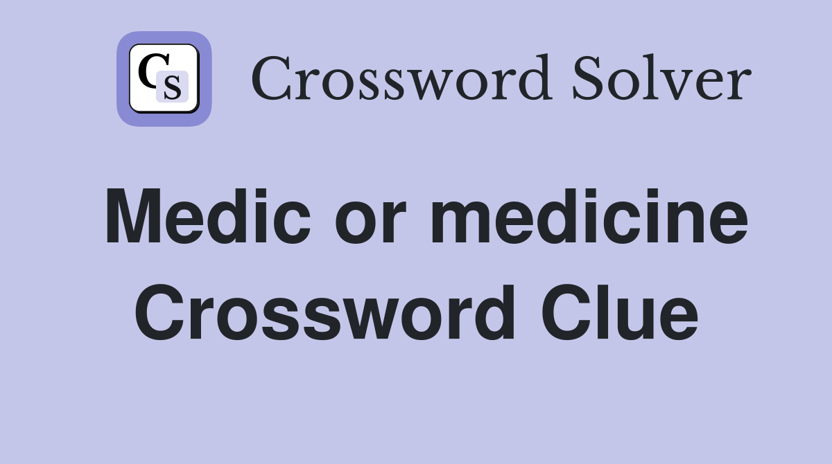 Medic or medicine Crossword Clue