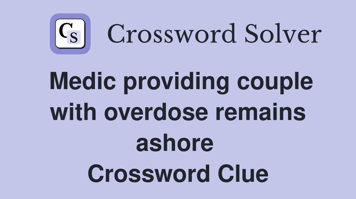 Medic providing couple with overdose remains ashore  Crossword Clue