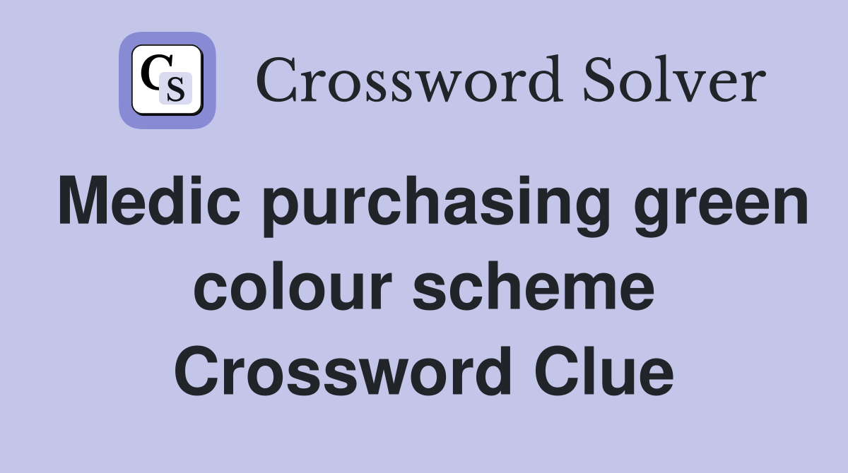 Medic purchasing green colour scheme Crossword Clue