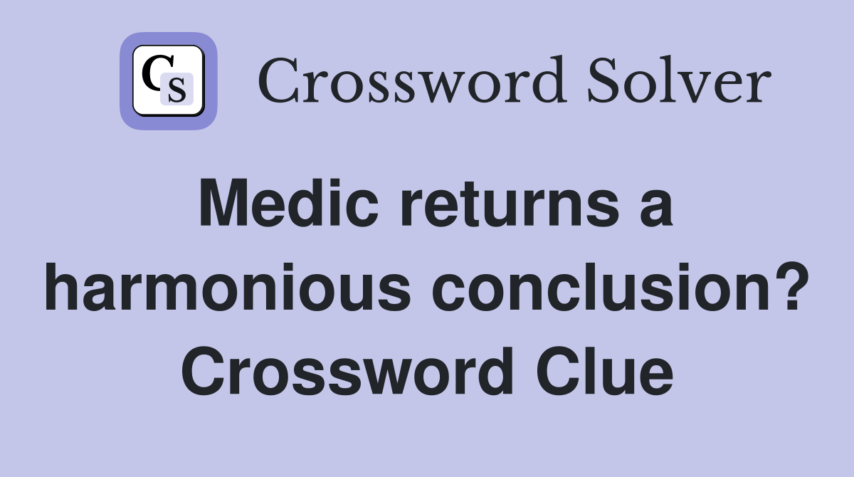 Medic returns a harmonious conclusion? Crossword Clue