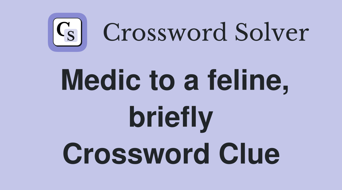 Medic to a feline, briefly Crossword Clue